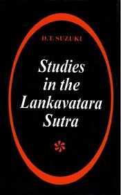Studies in the Lankavatara Sutra: One of the most important texts of Mahayana Buddhism in which almost all its principal tenets are presented including the teaching of Zen / Suzuki, Daisetz Teitaro 