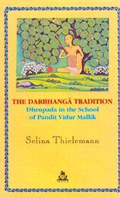 The Darbhanga Tradition: Dhrupada in the School of Pandit Vidur Malik / Thielemann, Selina 