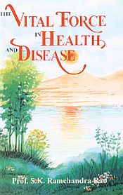 The Vital Force in Health and Disease (Vital Force in Ayurveda, Chinese, Pneuma, Yunani, Tantra Yoga and Tibetan Medicine) / Rao, S.K. Ramachandra (Prof.)