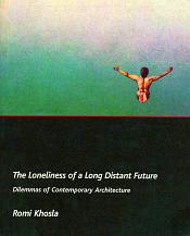 The Loneliness of Long Distant Futute: Dilemmas of Contemporary Architecture / Khosla, Romi 