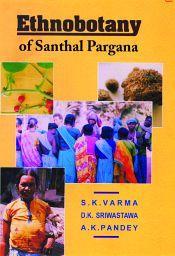 Ethnobotany of Santhal Pargana / Varma, S.K.; Sriwastavwa, D.K. & Pandey, A.K. 