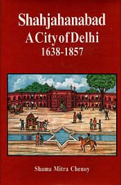 Shahjahanabad: A City of Delhi, 1638-1857 / Chenoy, Shama Mitra 