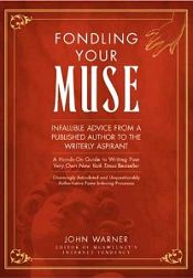 Fondling Your Muse: Infallible Advice from a Published Author to the Writerly Aspirant / Warner, John 