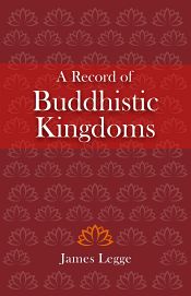 A Record of Buddhistic Kingdoms: Being an Account by the Chinese Monk Fa-Hien of Travels in India and Ceylon (AD 399-414) in Search of the Buddhist Books of Discipline / Legge, James 