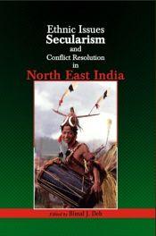 Ethnic Issues Secularism and Conflict Resolution in North East India / Deb, Bimal J. (Ed.)
