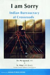 I Am Sorry: Indian Bureaucracy at Crossroads / Agrawal, P.K. & Vittal, N. 