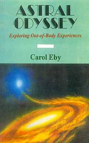 Astral Odyssey: Exploring Out-of-Body Experience / Eby, Carol 