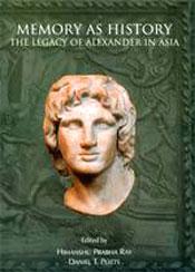 Memory as History: The Legacy of Alexander in Asia / Ray, Himanshu Prabha & Potts, Daniel T. (Eds.)