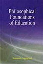 Philosophical Foundations of Education: Strictly on the basis of prescribed syllabus with modern trends [OUT OF PRINT] / Aggarwal, Somnath 