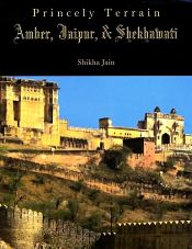 Princely Terrain: Amber, Jaipur and Shekhawati / Shikha Jain (Ed.)