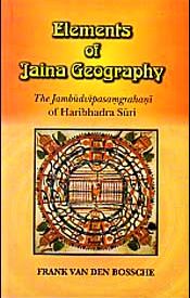 Elements of Jaina Geography: The Jambudvipasamgrahani of Haribhadra Suri / Bossche, Frank Van Den 