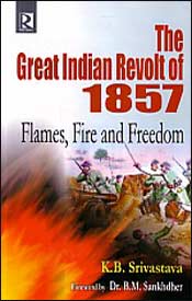 The Great Indian Revolt of 1857: Flames, Fire and Freedom / Srivastava, K.B. 