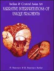 Indian and Central Asian Art: Narrative Interpretations of Unique Fragments / Banerjee, P. & Sarkar, R. Banerjee 