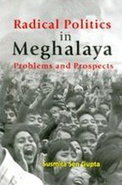 Radical Politics in Meghalaya: Problems and Prospects / Gupta, Susmita Sen 
