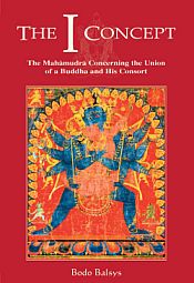 The I Concept: The Mahamudra Concerning the Union of a Buddha and His Consort / Balsys, Bodo 