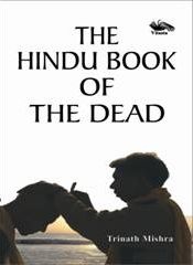 The Hindu Book of the Dead: A Rare Treatise on the Dead and What Happens Next as per Hindu Beliefs / Mishra, Trinath 