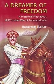 A Dreamer of Freedom: A Historical Play about 1857 Indian War of Independence / Naikar, Basavaraj 