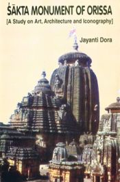 Sakta Monument of Orrisa: A Study on Art, Architecture and Iconography / Dora, Jayanti 