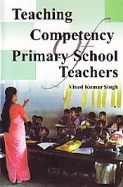 Teaching Competency of Primary School Teachers / Singh, Vinod Kumar 