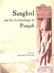 Sanghol and the Archaeology of Punjab / Ray, Himanshu Prabha (Ed.)