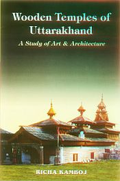 Wooden Temples of Uttarakhand: A Study of Art and Architecture / Kamboj, Richa 