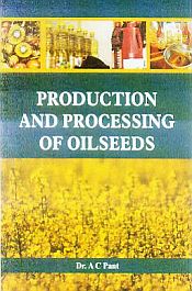 Production and Processing of Oilseeds / Pant, A.C. (Dr.)