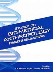 Studies on Bio-Medical Anthropology: Profiles of Health Cultures / Mutatkar, R.K.; Danda, Ajit . & Bhatt, Vikash (Eds.)
