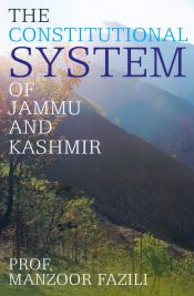 The Constitutional System of Jammu and Kashmir / Fazili, Manzoor (Prof.)