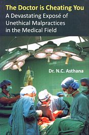 The Doctor is Cheating You: A Devastating Expose of Unethical Malpractices in the Medical Field / Asthana, N.C. (Dr.)