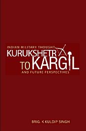 Indian Military Thought: Kurukshetra to Kargil and Future Perspectives / Singh, K. Kuldip (Retd.) (Brig.)