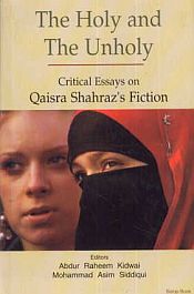 The Holy and the Unholy: Critical Essays on Qaisra Shahraz's Fiction / Kidwai, Abdur Raheem & Siddiqui, Mohammad Asim (Eds.)