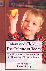 Infant and Child in the Culture of Today: The Guidance of Development in Home and Nursery School / Gesell, Arnold & Ilg, Frances L. 