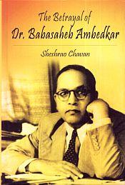 The Betrayal of Dr. Babasaheb Ambedkar / Chavan, Sheshrao 