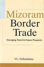 Mizoram Border Trade: Emerging Trend and Future Prospects / Felfamkima, VL. 