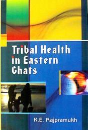 Tribal health in Eastern Ghats / Rajpramukh, K.E. 