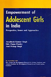 Empowerment of Adolescent Girls in India: Perspectives Issues and Approaches / Singh, Awadhesh Kumar; Pandey, Shiv Pujan & Singh, Atul Pratap 