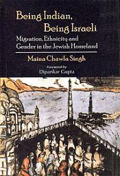 Being Indian, Being Israeli: Migration, Ethnicity and Gender in the Jewish Homeland / Singh, Maina Chawla 