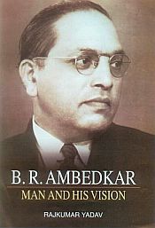 B.R. Ambedkar: Man and His Vision / Yadav, Rajkumar 