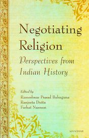 Negotiating Religion: Perspectives from Indian History / Bahuguna, Rameshwar; Dutta, Ranjeeta & Nasreen, Farhat 