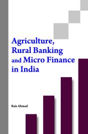 Agriculture, Rural Banking and Micro Finance in India / Ahmad, Rais 