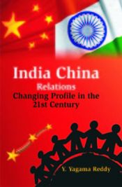 India China Relations: Changing Profile in the 21st Century / Reddy, Y. Yagama 