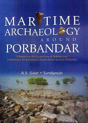 Maritime Archaeology Around Porbandar: A Report on the Excavations at Bokhira and Underwater Archaeological Explorations Around Porbandar / Gaur, A.S. & Sundaresh 