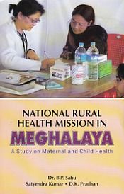 National Rural Health Mission in Meghalaya: A Study on Maternal and Child Health / Sahu, B.P.; Kumar, Satyendra & Pradhan, D.K. 
