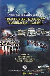 Perspectives on Northeast India: Tradition and Modernity in Arunachal Pradesh / Pulipaka, Sanjay; Bhattacharya, Rakhee & Chaudhuri, Sarit K. (Eds.)