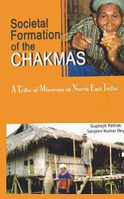 Societal Formation of the Chakmas: A Tribe of Mizoram in North East India / Pathak, Guptajit & Dey, Sanjeev Kumar 