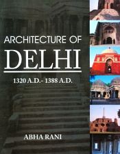 Architecture of Delhi: 1320 A.D-1388 A.D. / Rani, Abha 