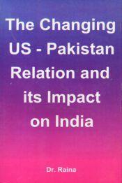 The Changing US Pakistan Relation and its Impact on India / Raina, M.V. (Dr.)