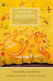Exotic Aliens: The Lion and the Cheetah in India / Thapar, Valmik; Thapar, Romila & Ansari, Yusuf 