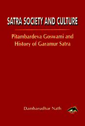 Satra Society and Culture: Pitambardeva Goswami and History of Garamur Satra / Nath, Dambarudhar (Prof.)