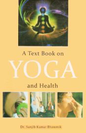A Text Book on Yoga and Health / Bhowmik, Sanjib Kumar 